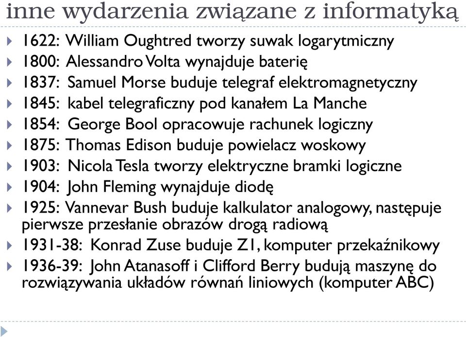 Nicola Tesla tworzy elektryczne bramki logiczne 1904: John Fleming wynajduje diodę 1925: Vannevar Bush buduje kalkulator analogowy, następuje pierwsze przesłanie obrazów