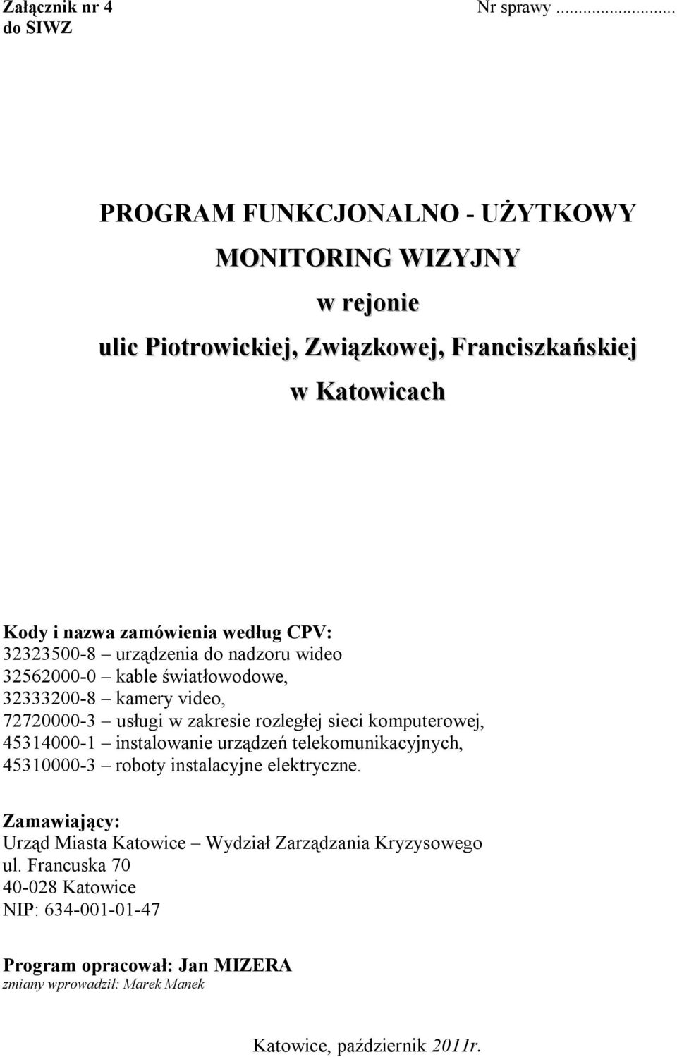 według CPV: 32323500-8 urządzenia do nadzoru wideo 32562000-0 kable światłowodowe, 32333200-8 kamery video, 72720000-3 usługi w zakresie rozległej sieci
