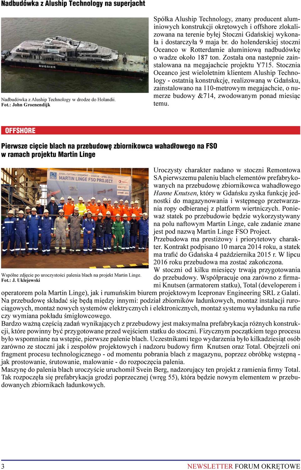 do holenderskiej stoczni Oceanco w Rotterdamie aluminiową nadbudówkę o wadze około 187 ton. Została ona następnie zainstalowana na megajachcie projektu Y715.
