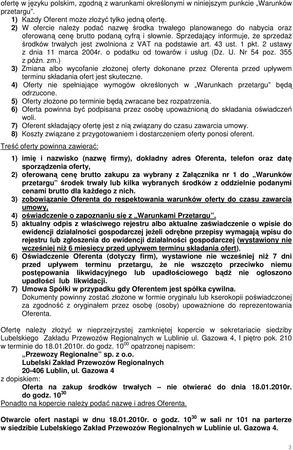 Sprzedający informuje, Ŝe sprzedaŝ środków trwałych jest zwolniona z VAT na podstawie art. 43 ust. 1 pkt. 2 ustawy z dnia 11 marca 2004r. o podatku od towarów i usług (Dz. U. Nr 54 poz. 355 z późn.