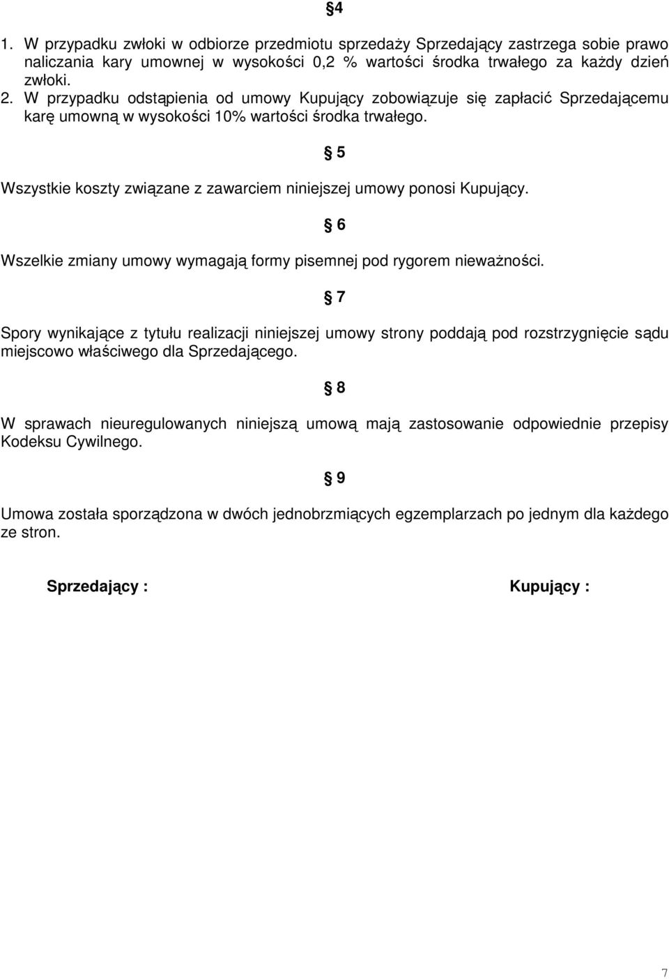 Wszystkie koszty związane z zawarciem niniejszej umowy ponosi Kupujący. Wszelkie zmiany umowy wymagają formy pisemnej pod rygorem niewaŝności.