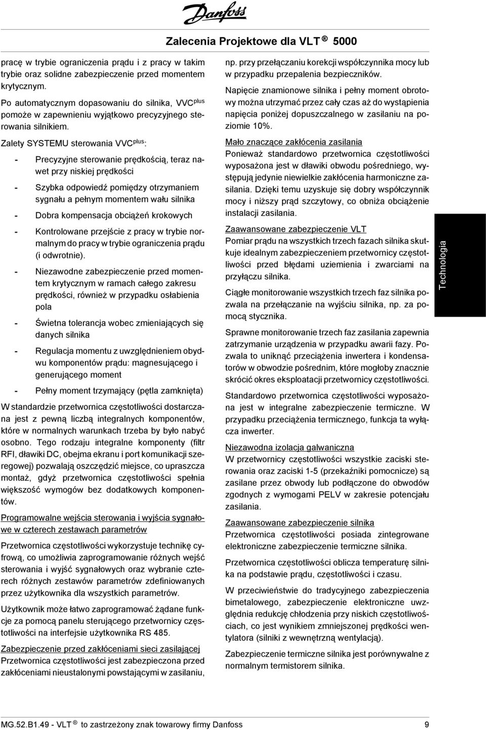 Zalety SYSTEMU sterowania VVC plus : - Precyzyjne sterowanie prędkością, teraz nawet przy niskiej prędkości - Szybka odpowiedź pomiędzy otrzymaniem sygnału a pełnym momentem wału silnika - Dobra