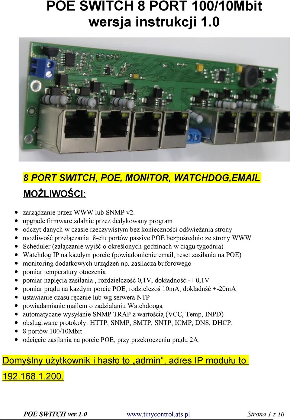 Scheduler (załączanie wyjść o określonych godzinach w ciągu tygodnia) Watchdog IP na każdym porcie (powiadomienie email, reset zasilania na POE) monitoring dodatkowych urządzeń np.