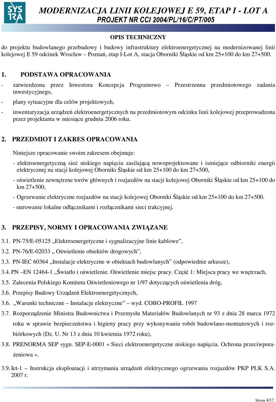 PODSTAWA OPRACOWANIA - zatwierdzona przez Inwestora Koncepcja Programowo Przestrzenna przedmiotowego zadania inwestycyjnego, - plany sytuacyjne dla celów projektowych, - inwentaryzacja urządzeń