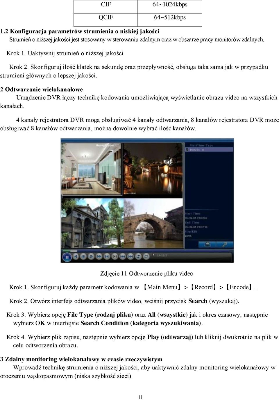 2 Odtwarzanie wielokanałowe Urządzenie DVR łączy technikę kodowania umożliwiającą wyświetlanie obrazu video na wszystkich kanałach.
