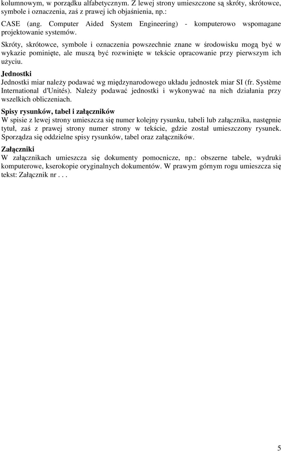 Skróty, skrótowce, symbole i oznaczenia powszechnie znane w środowisku mogą być w wykazie pominięte, ale muszą być rozwinięte w tekście opracowanie przy pierwszym ich użyciu.