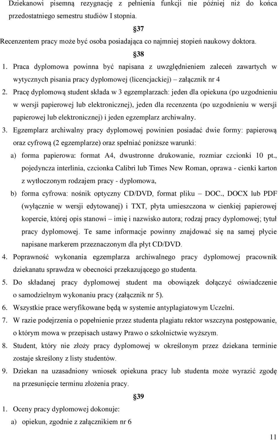 Praca dyplomowa powinna być napisana z uwzględnieniem zaleceń zawartych w wytycznych pisania pracy dyplomowej (licencjackiej) załącznik nr 4 2.