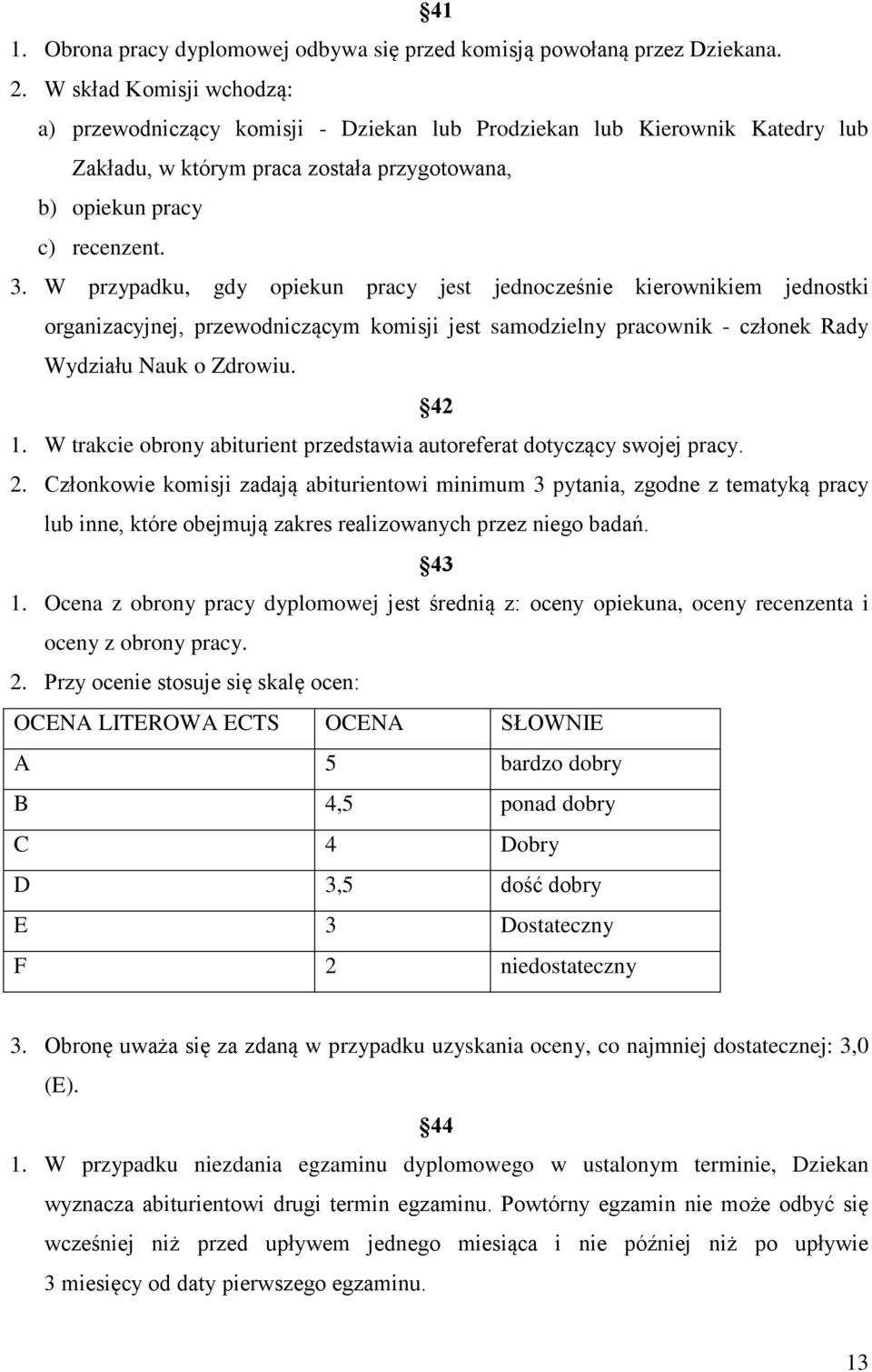 W przypadku, gdy opiekun pracy jest jednocześnie kierownikiem jednostki organizacyjnej, przewodniczącym komisji jest samodzielny pracownik - członek Rady Wydziału Nauk o Zdrowiu. 42 1.