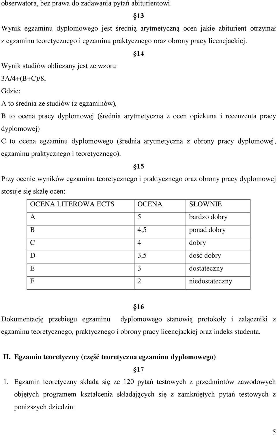 14 Wynik studiów obliczany jest ze wzoru: 3A/4+(B+C)/8, Gdzie: A to średnia ze studiów (z egzaminów), B to ocena pracy dyplomowej (średnia arytmetyczna z ocen opiekuna i recenzenta pracy dyplomowej)