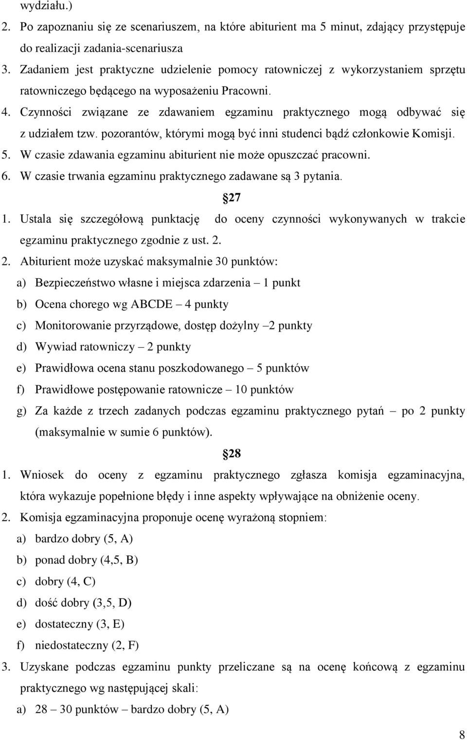 Czynności związane ze zdawaniem egzaminu praktycznego mogą odbywać się z udziałem tzw. pozorantów, którymi mogą być inni studenci bądź członkowie Komisji. 5.