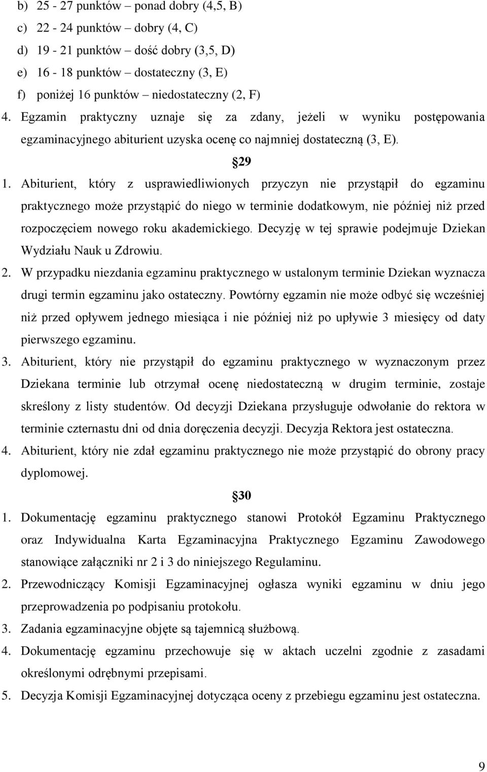 Abiturient, który z usprawiedliwionych przyczyn nie przystąpił do egzaminu praktycznego może przystąpić do niego w terminie dodatkowym, nie później niż przed rozpoczęciem nowego roku akademickiego.