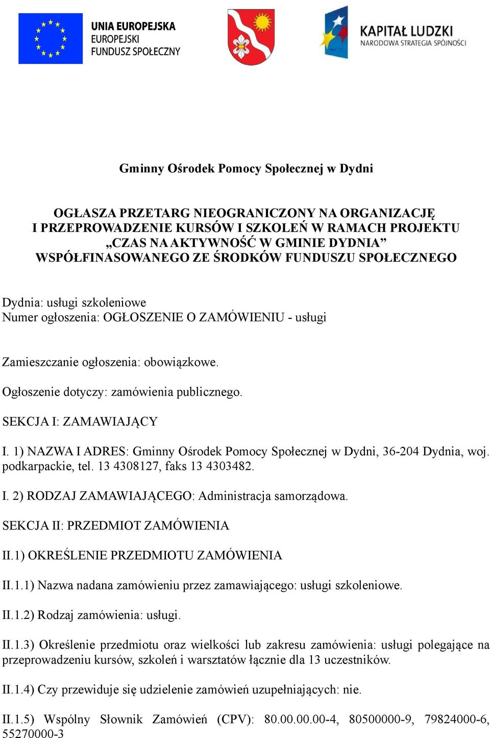 SEKCJA I: ZAMAWIAJĄCY I. 1) NAZWA I ADRES: Gminny Ośrodek Pomocy Społecznej w Dydni, 36-204 Dydnia, woj. podkarpackie, tel. 13 4308127, faks 13 4303482. I. 2) RODZAJ ZAMAWIAJĄCEGO: Administracja samorządowa.