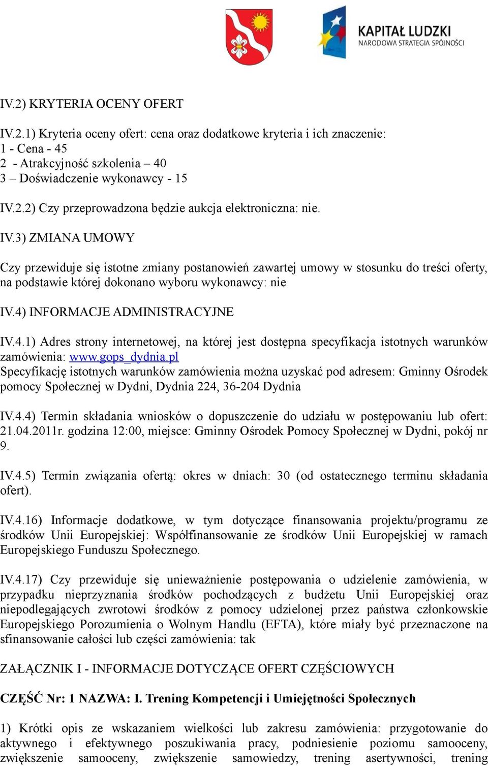 pl Specyfikację istotnych warunków zamówienia można uzyskać pod adresem: Gminny Ośrodek pomocy Społecznej w Dydni, Dydnia 224,