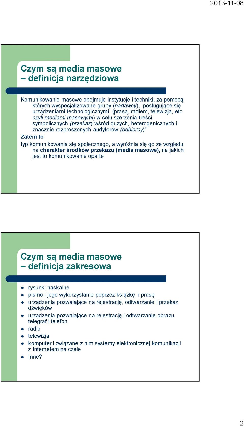 komunikowania się społecznego, a wyróżnia się go ze względu na charakter środków przekazu (media masowe), na jakich jest to komunikowanie oparte Czym są media masowe definicja zakresowa rysunki