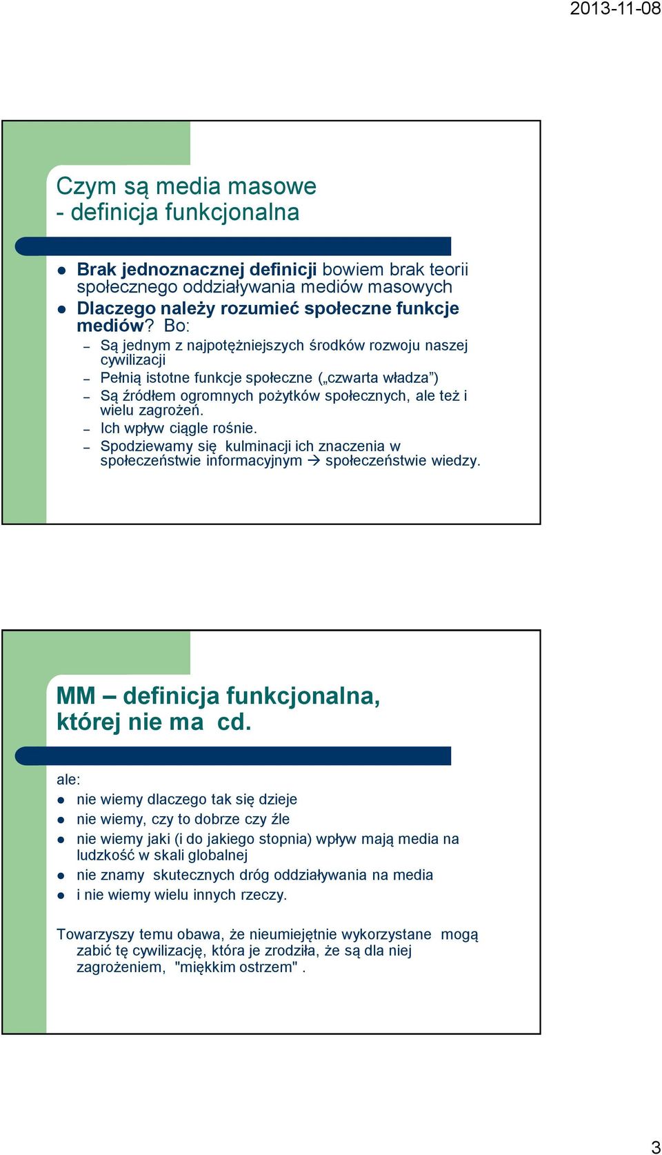 Ich wpływ ciągle rośnie. Spodziewamy się kulminacji ich znaczenia w społeczeństwie informacyjnym społeczeństwie wiedzy. MM definicja funkcjonalna, której nie ma cd.
