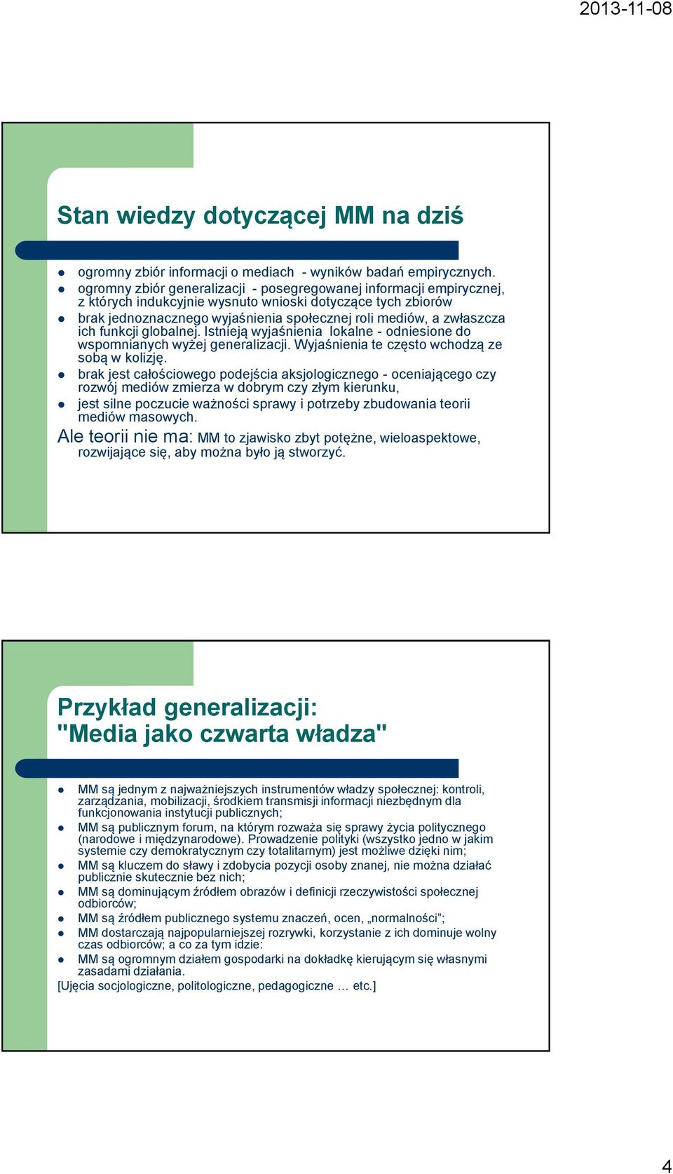ich funkcji globalnej. Istnieją wyjaśnienia lokalne - odniesione do wspomnianych wyżej generalizacji. Wyjaśnienia te często wchodzą ze sobą w kolizję.