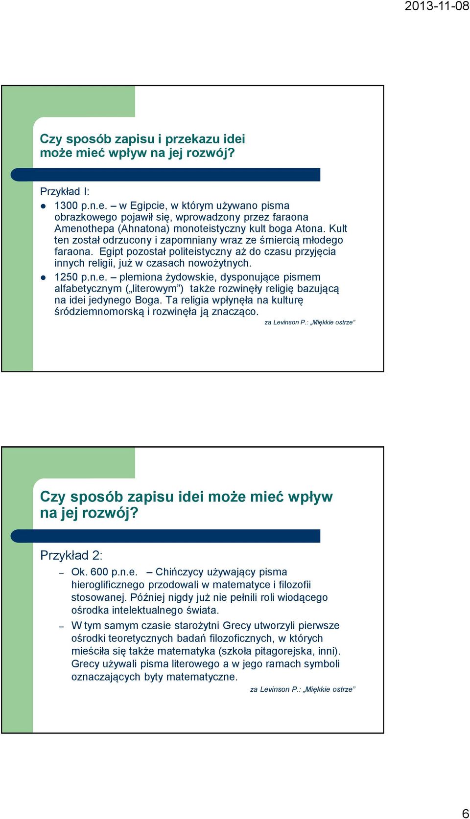 Ta religia wpłynęła na kulturę śródziemnomorską i rozwinęła ją znacząco. za Levinson P.: Miękkie ostrze Czy sposób zapisu idei może mieć wpływ na jej rozwój? Przykład 2: Ok. 600 p.n.e. Chińczycy używający pisma hieroglificznego przodowali w matematyce i filozofii stosowanej.