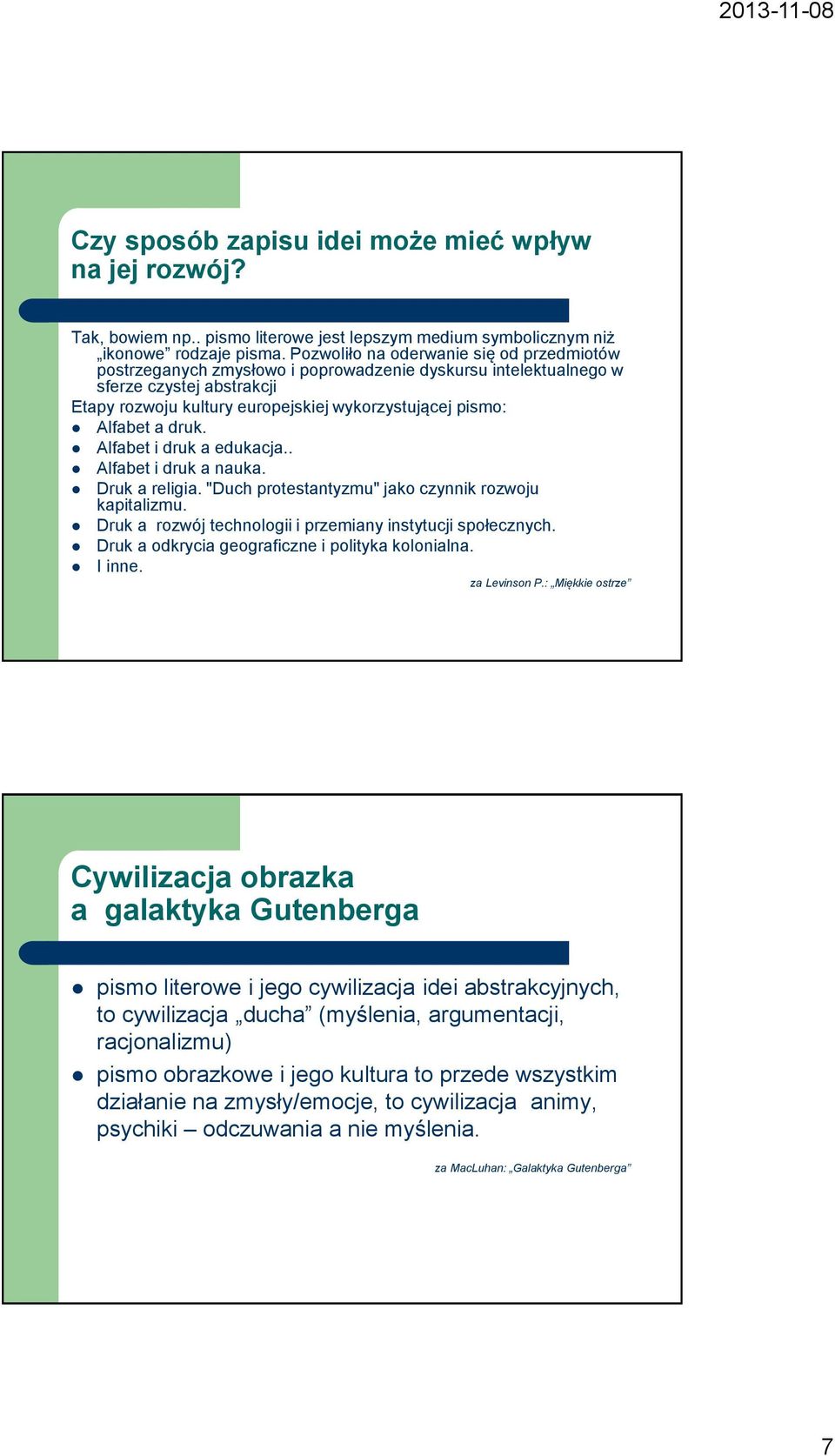 a druk. Alfabet i druk a edukacja.. Alfabet i druk a nauka. Druk a religia. "Duch protestantyzmu" jako czynnik rozwoju kapitalizmu. Druk a rozwój technologii i przemiany instytucji społecznych.