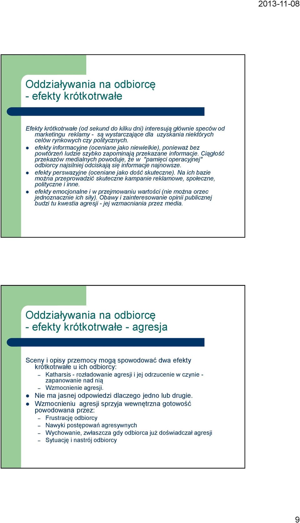 Ciągłość przekazów medialnych powoduje, że w "pamięci operacyjnej" odbiorcy najsilniej odciskają się informacje najnowsze. efekty perswazyjne (oceniane jako dość skuteczne).