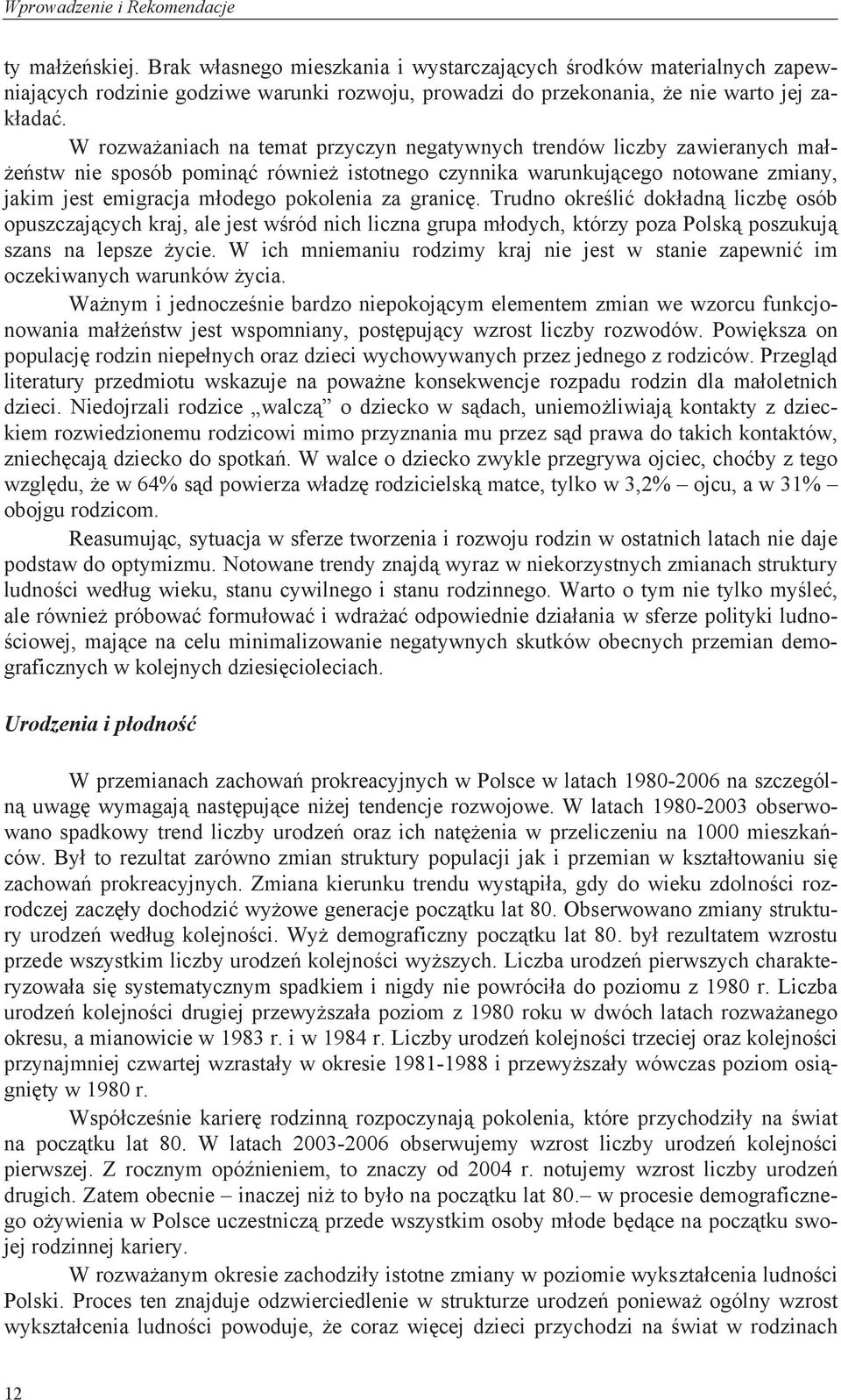 W rozważaniach na temat przyczyn negatywnych trendów liczby zawieranych małżeństw nie sposób pominąć również istotnego czynnika warunkującego notowane zmiany, jakim jest emigracja młodego pokolenia
