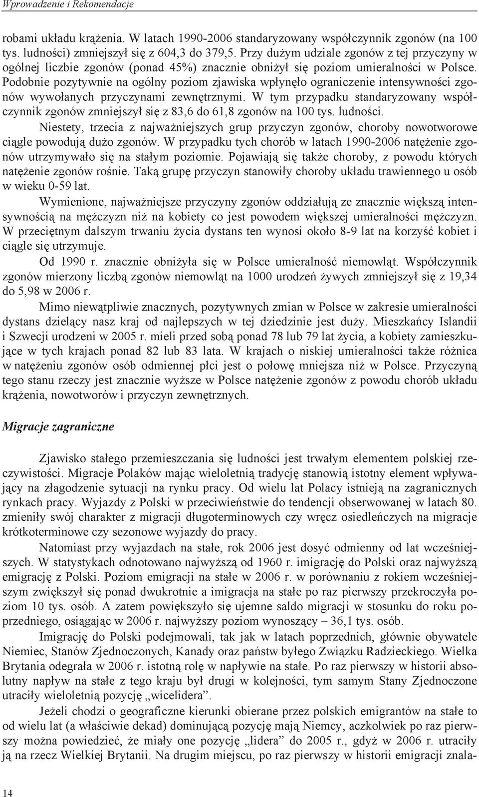 Podobnie pozytywnie na ogólny poziom zjawiska wpłynęło ograniczenie intensywności zgonów wywołanych przyczynami zewnętrznymi.