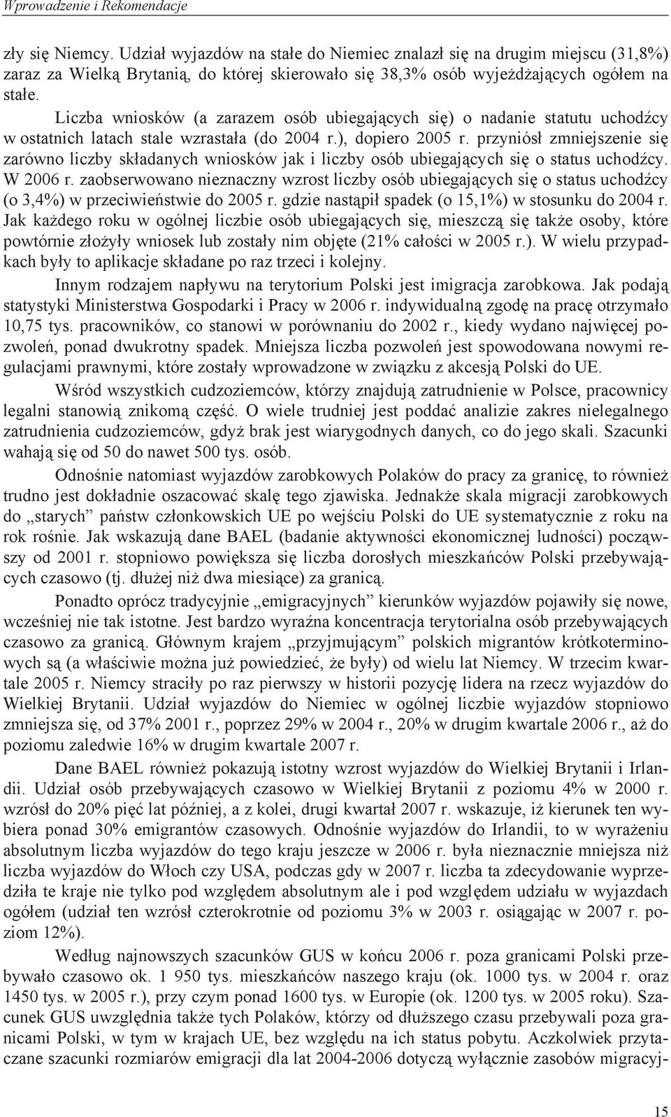 Liczba wniosków (a zarazem osób ubiegających się) o nadanie statutu uchodźcy w ostatnich latach stale wzrastała (do 2004 r.), dopiero 2005 r.