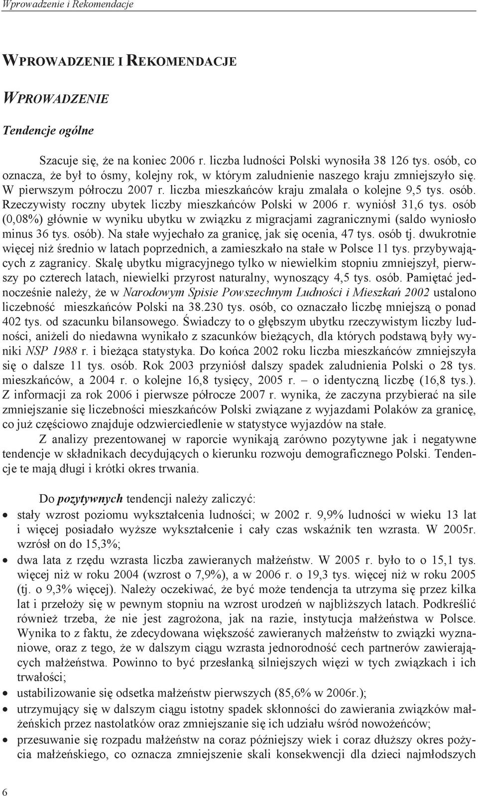 Rzeczywisty roczny ubytek liczby mieszkańców Polski w 2006 r. wyniósł 31,6 tys. osób (0,08%) głównie w wyniku ubytku w związku z migracjami zagranicznymi (saldo wyniosło minus 36 tys. osób).