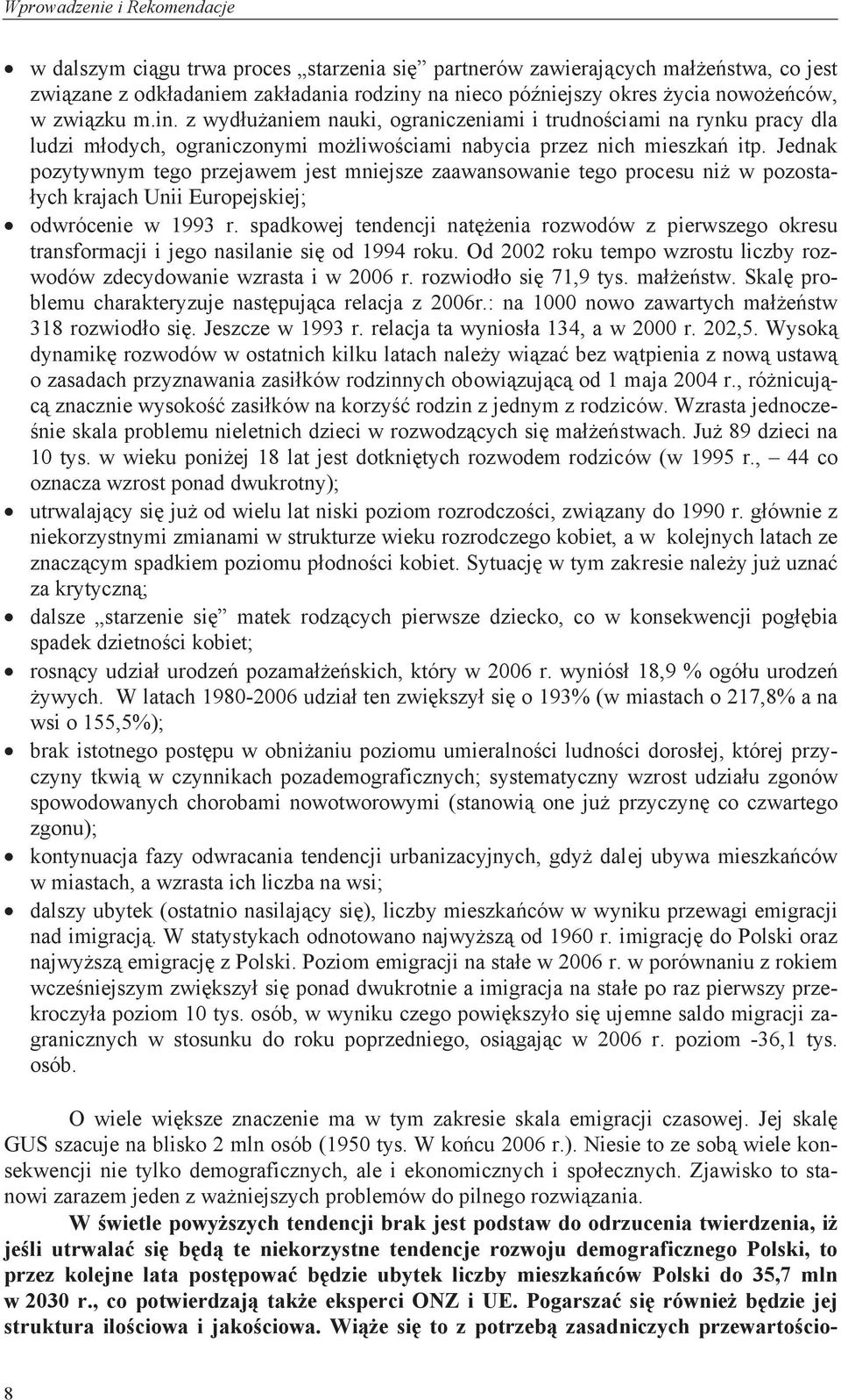Jednak pozytywnym tego przejawem jest mniejsze zaawansowanie tego procesu niż w pozostałych krajach Unii Europejskiej; odwrócenie w 1993 r.