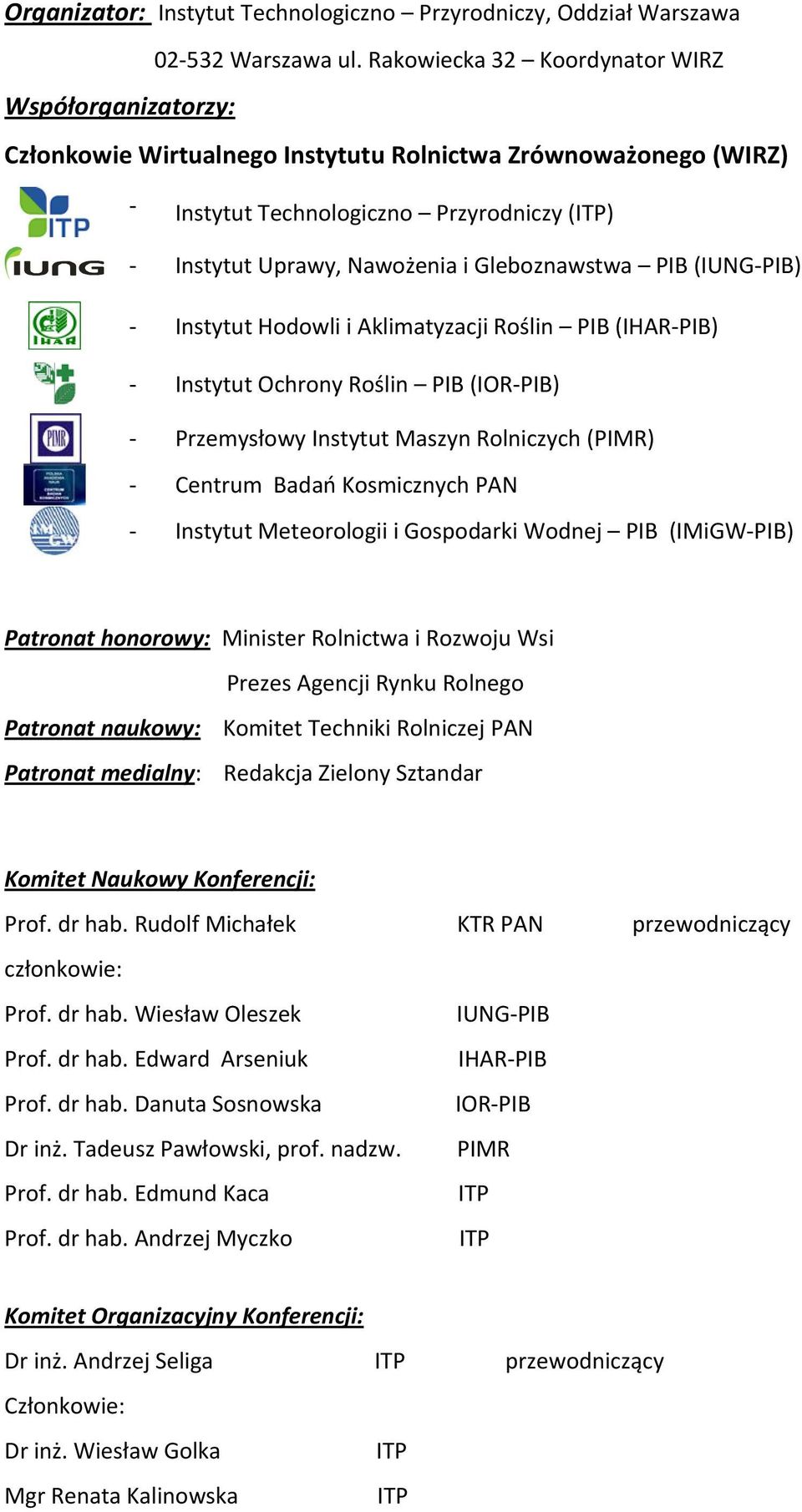 Gleboznawstwa PIB (IUNG PIB) Instytut Hodowli i Aklimatyzacji Roślin PIB (IHAR PIB) Instytut Ochrony Roślin PIB (IOR PIB) Przemysłowy Instytut Maszyn Rolniczych (PIMR) Centrum Badań Kosmicznych PAN
