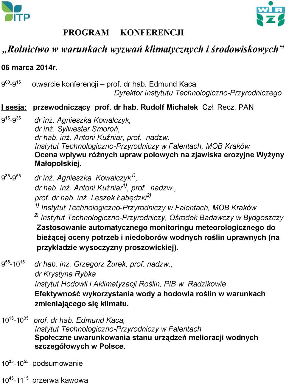 Sylwester Smoroń, dr hab. inż. Antoni Kuźniar, prof. nadzw. Instytut Technologiczno-Przyrodniczy w Falentach, MOB Kraków Ocena wpływu różnych upraw polowych na zjawiska erozyjne Wyżyny Małopolskiej.