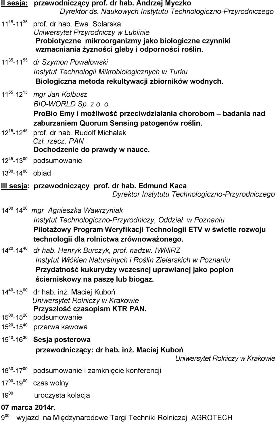 o. ProBio Emy i możliwość przeciwdziałania chorobom badania nad zaburzaniem Quorum Sensing patogenów roślin. 12 15-12 45 prof. dr hab. Rudolf Michałek Czł. rzecz. PAN Dochodzenie do prawdy w nauce.