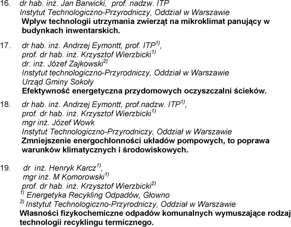 nadzw. ITP 1), prof. dr hab. inż. Krzysztof Wierzbicki 1) mgr inż. Józef Wowk Zmniejszenie energochłonności układów pompowych, to poprawa warunków klimatycznych i środowiskowych. 19. dr inż.