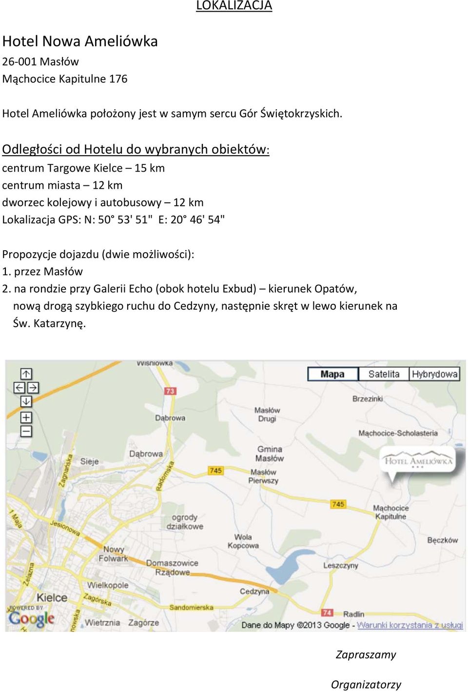 Lokalizacja GPS: N: 50 53' 51" E: 20 46' 54" Propozycje dojazdu (dwie możliwości): 1. przez Masłów 2.