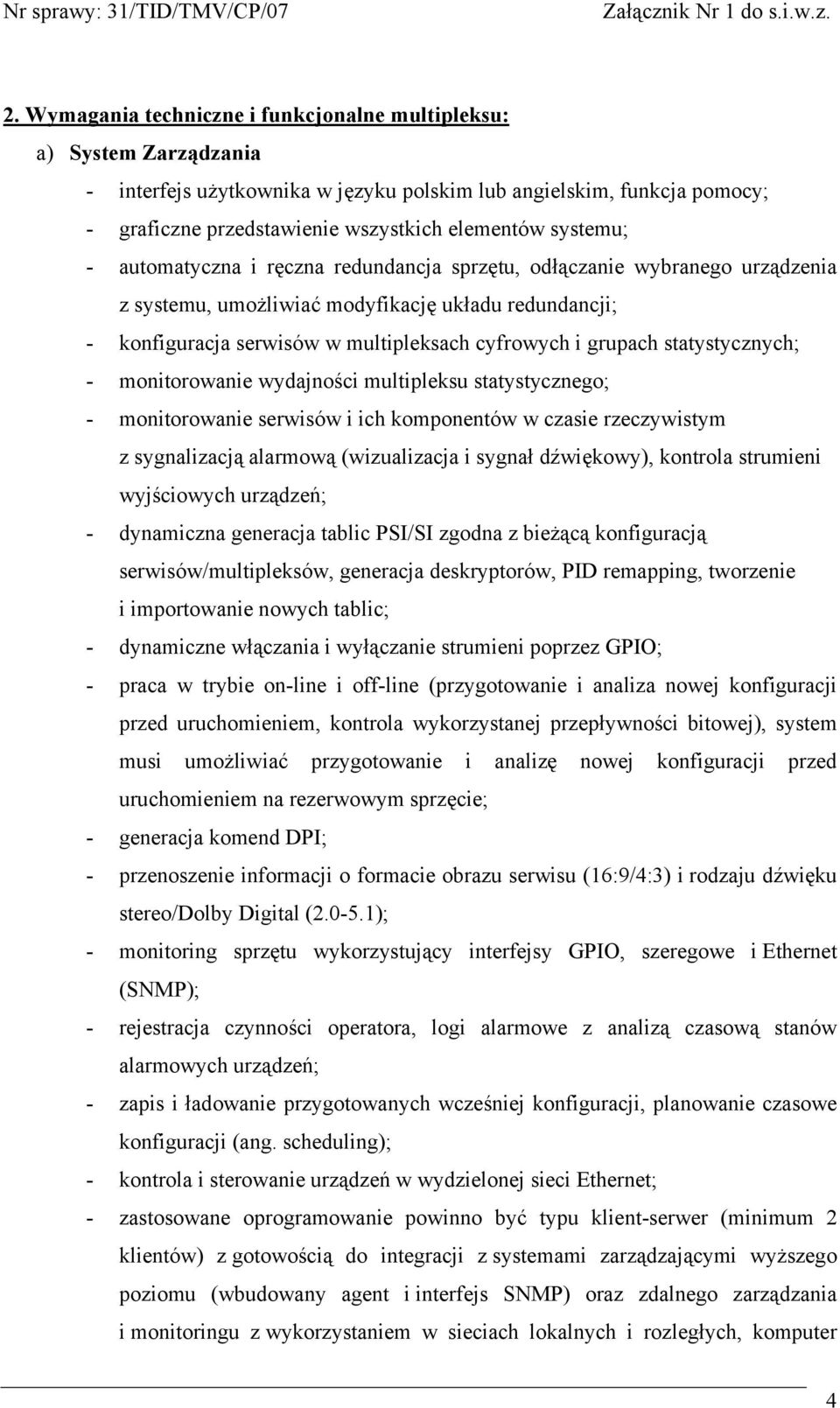 statystycznych; - monitorowanie wydajności multipleksu statystycznego; - monitorowanie serwisów i ich komponentów w czasie rzeczywistym z sygnalizacją alarmową (wizualizacja i sygnał dźwiękowy),