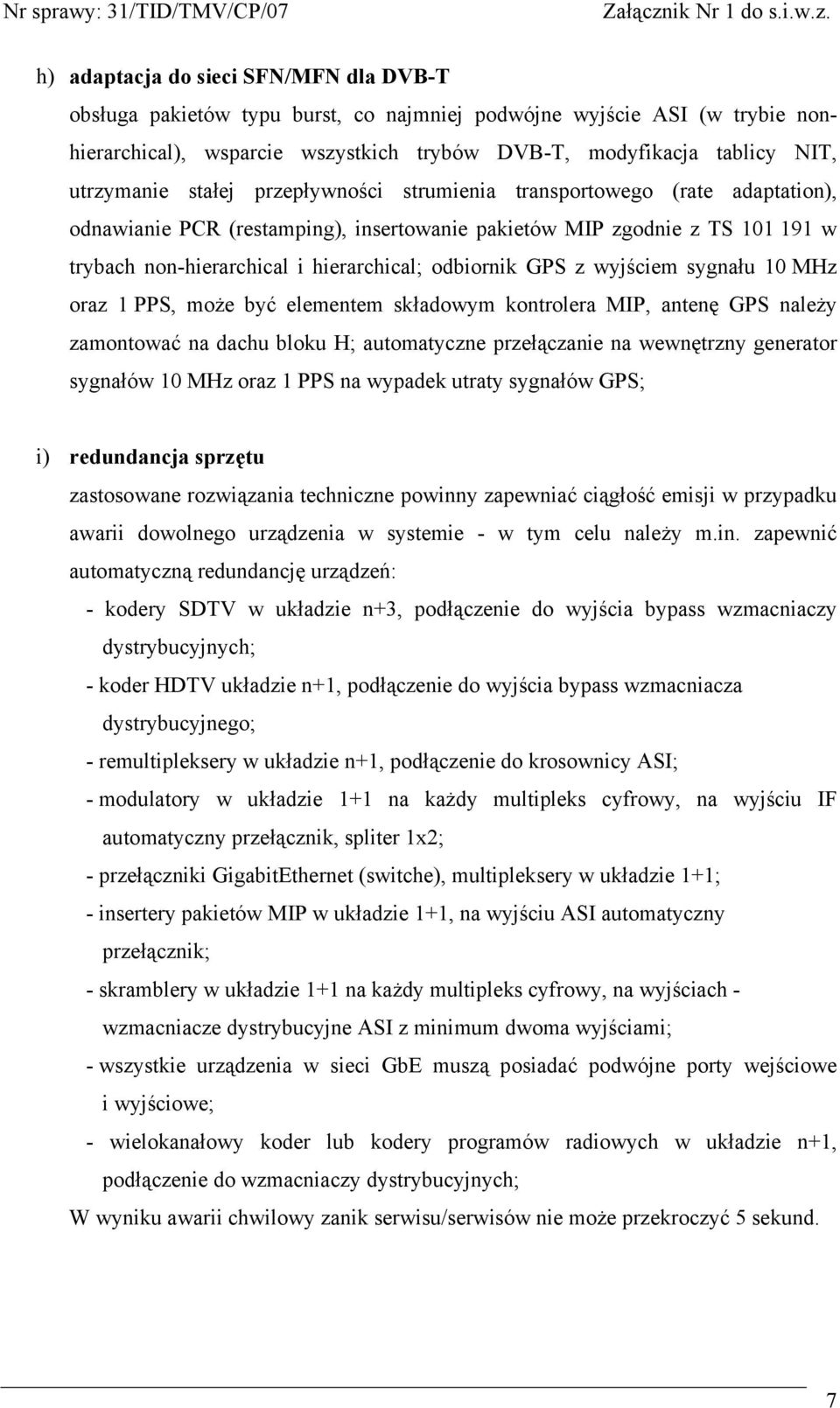 z wyjściem sygnału 10 MHz oraz 1 PPS, może być elementem składowym kontrolera MIP, antenę GPS należy zamontować na dachu bloku H; automatyczne przełączanie na wewnętrzny generator sygnałów 10 MHz