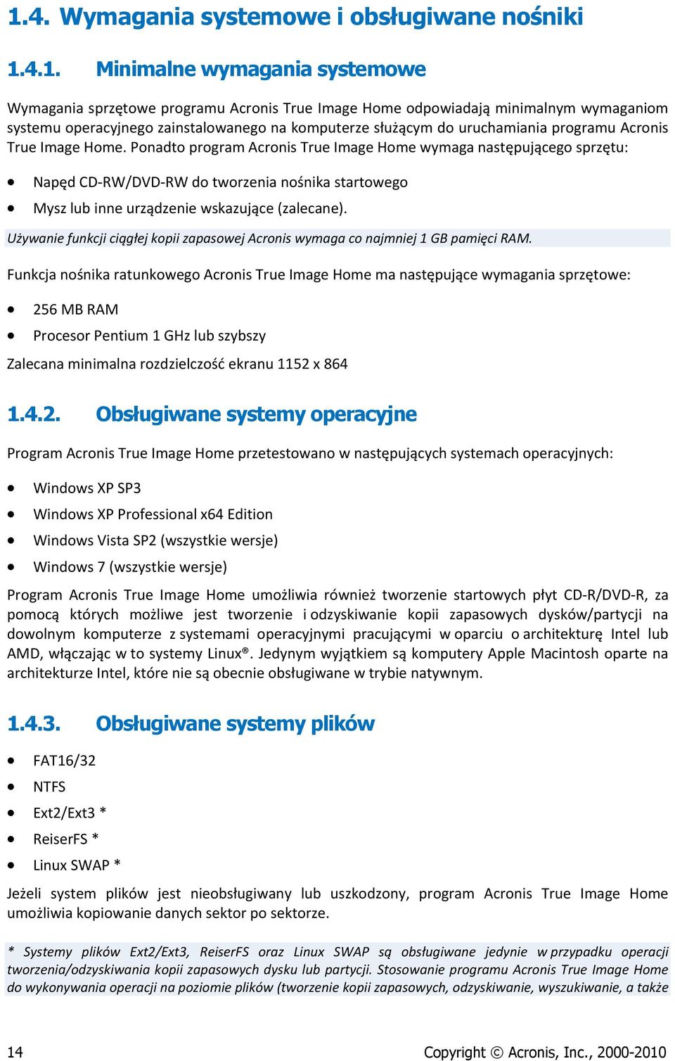 Ponadto program Acronis True Image Home wymaga następującego sprzętu: Napęd CD RW/DVD RW do tworzenia nośnika startowego Mysz lub inne urządzenie wskazujące (zalecane).