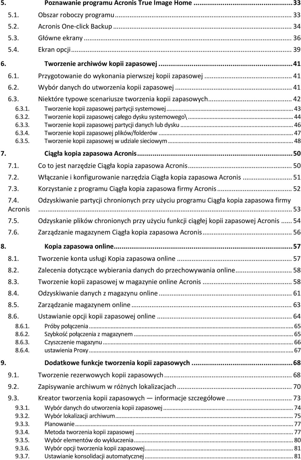 Niektóre typowe scenariusze tworzenia kopii zapasowych... 42 6.3.1. Tworzenie kopii zapasowej partycji systemowej... 43 6.3.2. Tworzenie kopii zapasowej całego dysku systemowego\... 44 6.3.3. Tworzenie kopii zapasowej partycji danych lub dysku.