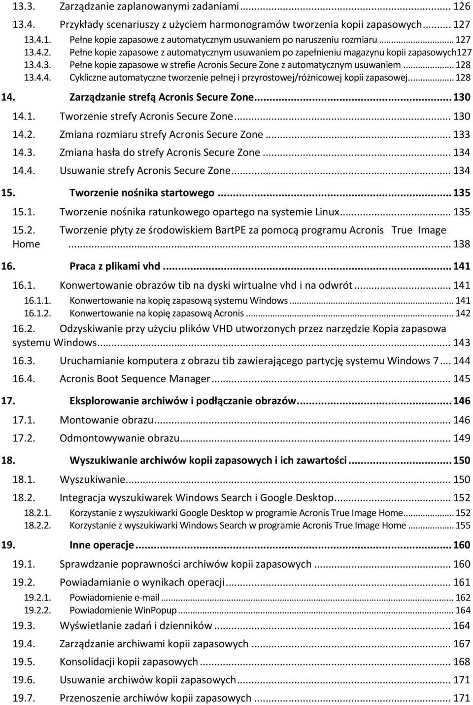 4.4. Cykliczne automatyczne tworzenie pełnej i przyrostowej/różnicowej kopii zapasowej.... 128 14. Zarządzanie strefą Acronis Secure Zone... 130 14.1. Tworzenie strefy Acronis Secure Zone... 130 14.2. Zmiana rozmiaru strefy Acronis Secure Zone.