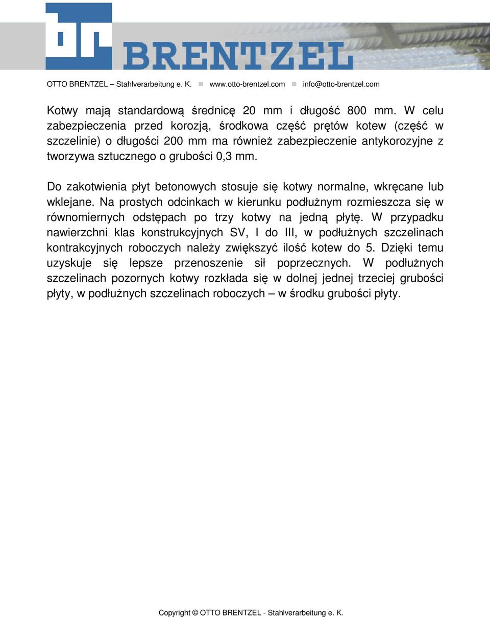 Do zakotwienia płyt betonowych stosuje się kotwy normalne, wkręcane lub wklejane. Na prostych odcinkach w kierunku podłużnym rozmieszcza się w równomiernych odstępach po trzy kotwy na jedną płytę.