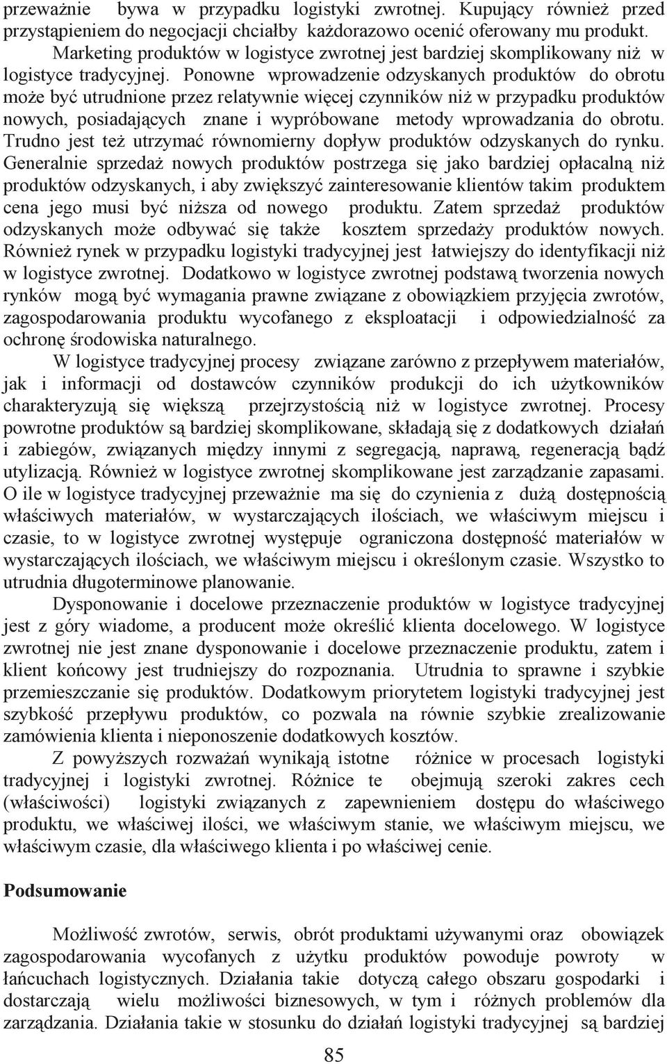 Ponowne wprowadzenie odzyskanych produktów do obrotu może być utrudnione przez relatywnie więcej czynników niż w przypadku produktów nowych, posiadających znane i wypróbowane metody wprowadzania do