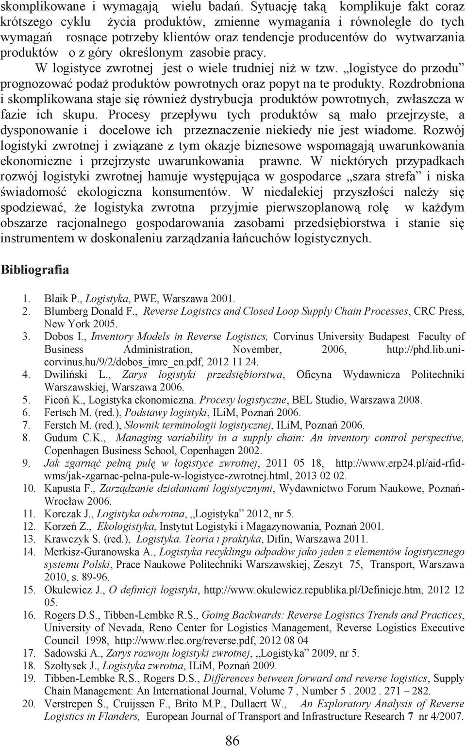 góry określonym zasobie pracy. W logistyce zwrotnej jest o wiele trudniej niż w tzw. logistyce do przodu prognozować podaż produktów powrotnych oraz popyt na te produkty.