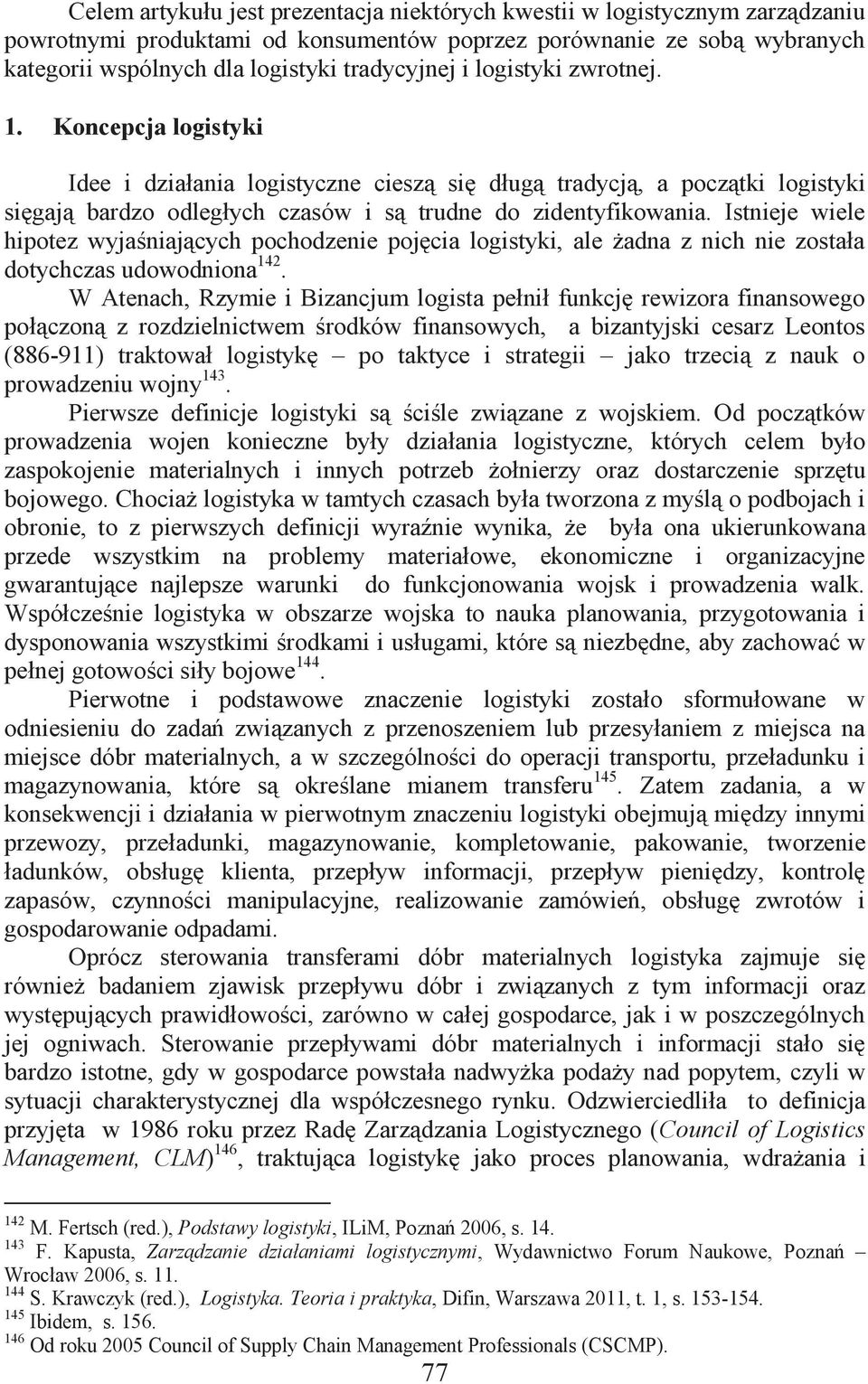 Istnieje wiele hipotez wyjaśniających pochodzenie pojęcia logistyki, ale żadna z nich nie została dotychczas udowodniona 142.