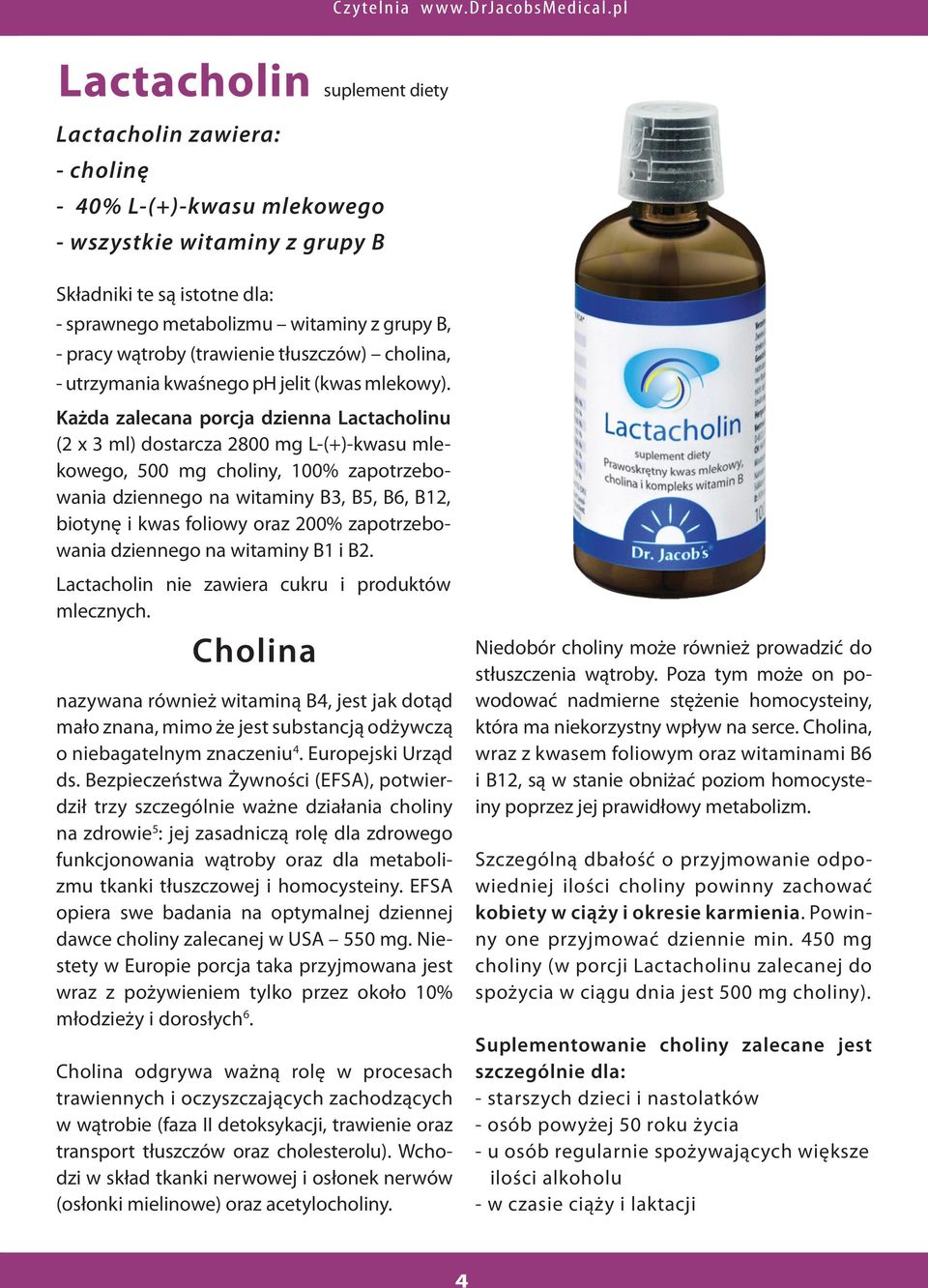 pracy wątroby (trawienie tłuszczów) cholina, - utrzymania kwaśnego ph jelit (kwas mlekowy).