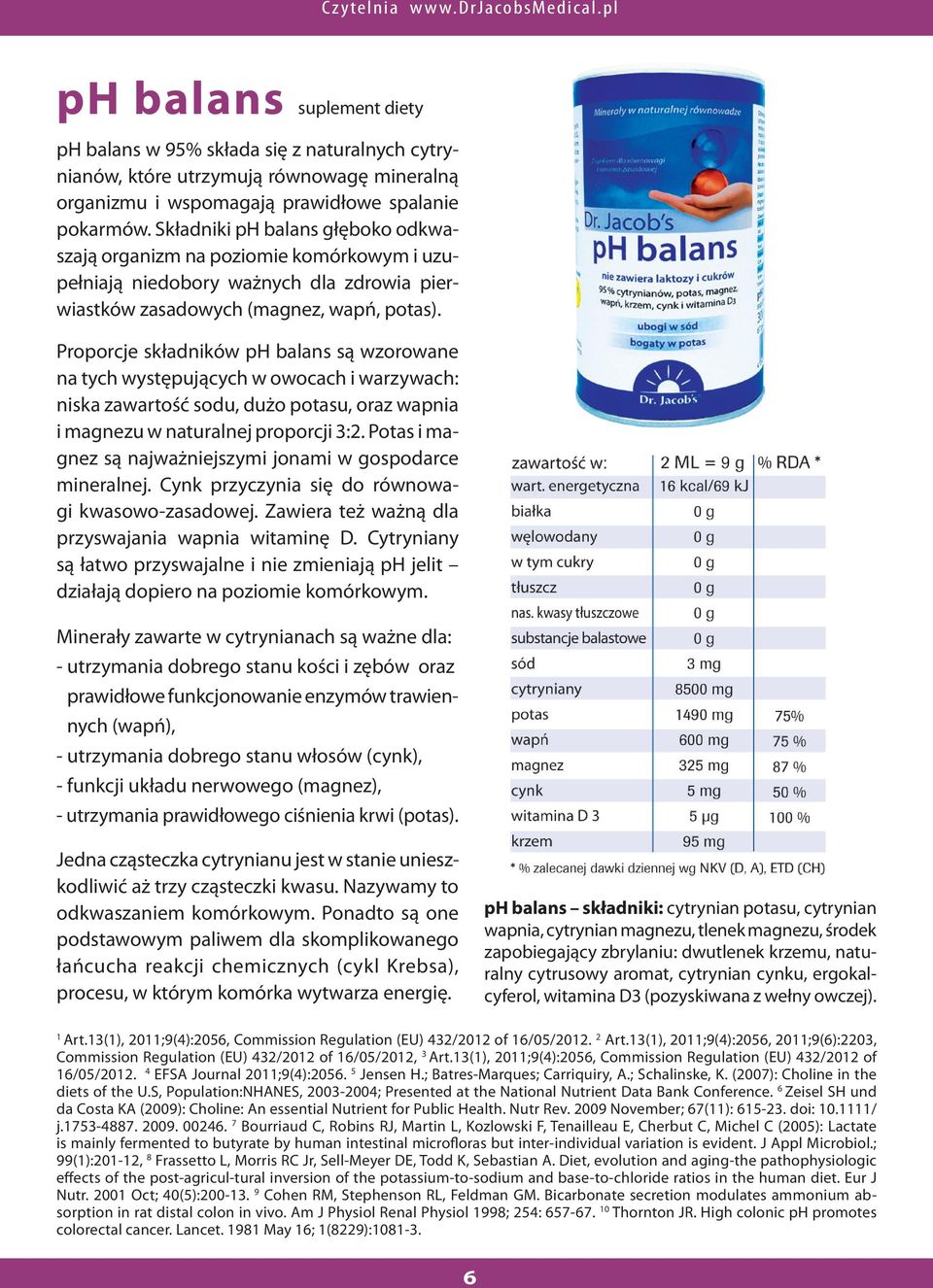 Proporcje składników ph balans są wzorowane na tych występujących w owocach i warzywach: niska zawartość sodu, dużo potasu, oraz wapnia i magnezu w naturalnej proporcji 3:2.