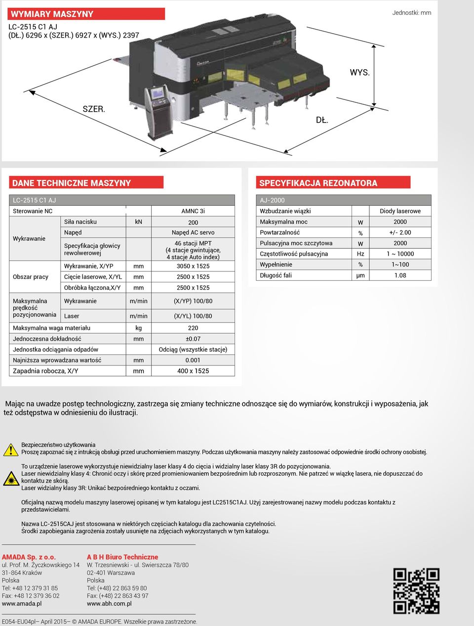 głowicy rewolwerowej 46 stacji MPT (4 stacje gwintujące, 4 stacje Auto index) Wykrawanie, X/YP mm 3050 x 1525 Cięcie laserowe, X/YL mm 2500 x 1525 Obróbka łączona,x/y mm 2500 x 1525 Wykrawanie m/min