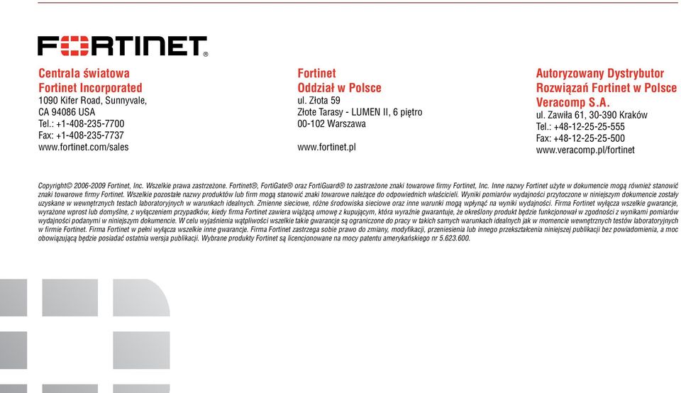 : +48-12-25-25-555 Fax: +48-12-25-25-500 www.veracomp.pl/fortinet Copyright 2006-2009 Fortinet, Inc. Wszelkie prawa zastrzeżone.