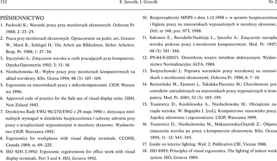 Optyka-Optometria 1992; 3: 15 18. 4. Niesłuchowska M.: Wpływ pracy przy monitorach komputerowych na układ wzrokowy. Klin. Oczna 1994; 96 (3): 107 109. 5.