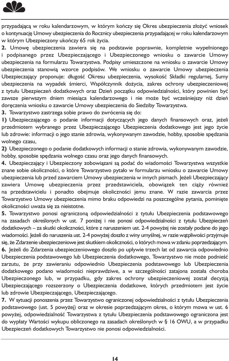 Umowę ubezpieczenia zawiera się na podstawie poprawnie, kompletnie wypełnionego i podpisanego przez Ubezpieczającego i Ubezpieczonego wniosku o zawarcie Umowy ubezpieczenia na formularzu Towarzystwa.