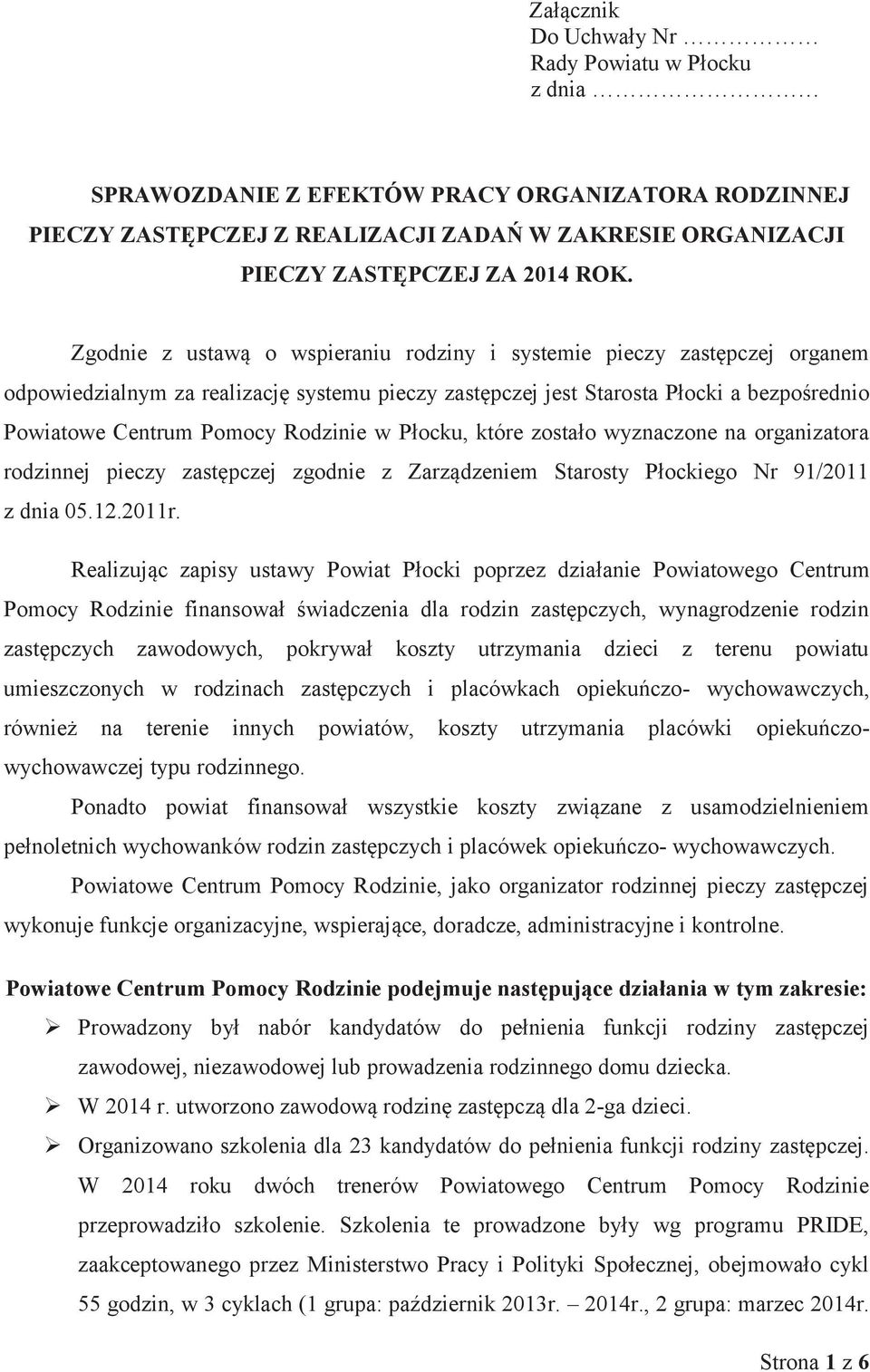 Rodzinie w Płocku, które zostało wyznaczone na organizatora rodzinnej pieczy zastępczej zgodnie z Zarządzeniem Starosty Płockiego Nr 91/2011 z dnia 05.12.2011r.