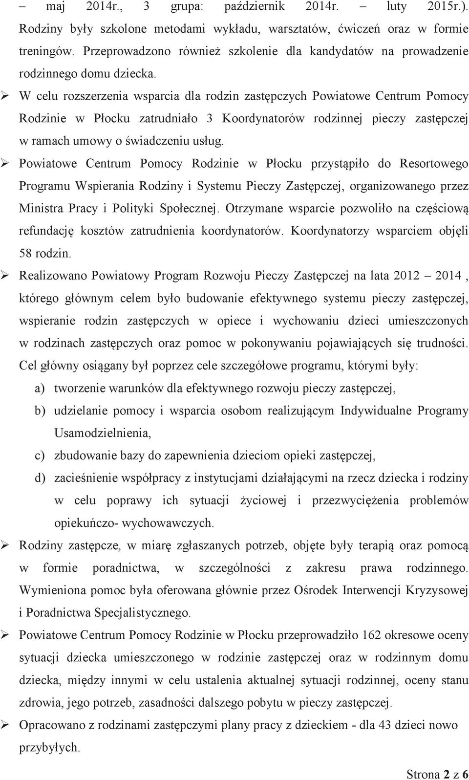 W celu rozszerzenia wsparcia dla rodzin zastępczych Powiatowe Centrum Pomocy Rodzinie w Płocku zatrudniało 3 Koordynatorów rodzinnej pieczy zastępczej w ramach umowy o świadczeniu usług.